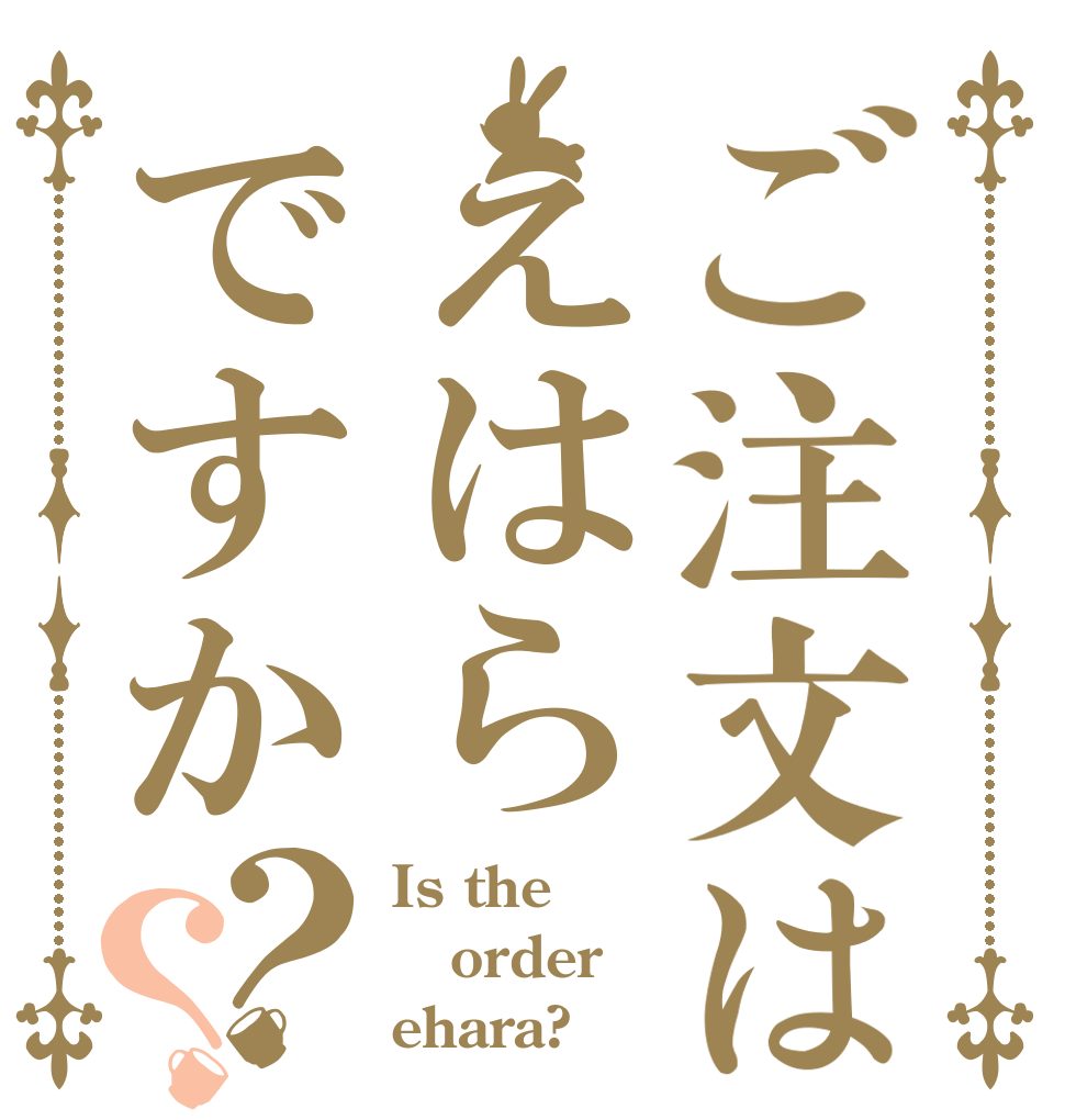 ご注文はえはらですか？？ Is the order ehara?