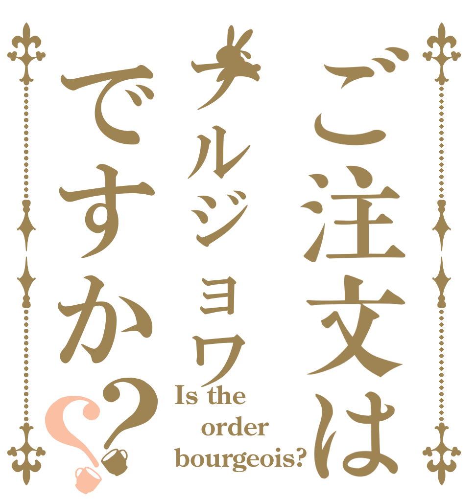 ご注文はブルジョワですか？？ Is the order bourgeois?
