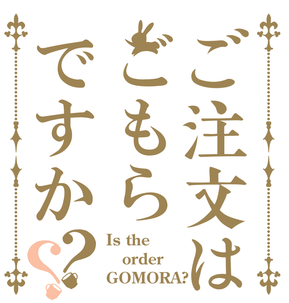 ご注文はごもらですか？？ Is the order GOMORA?