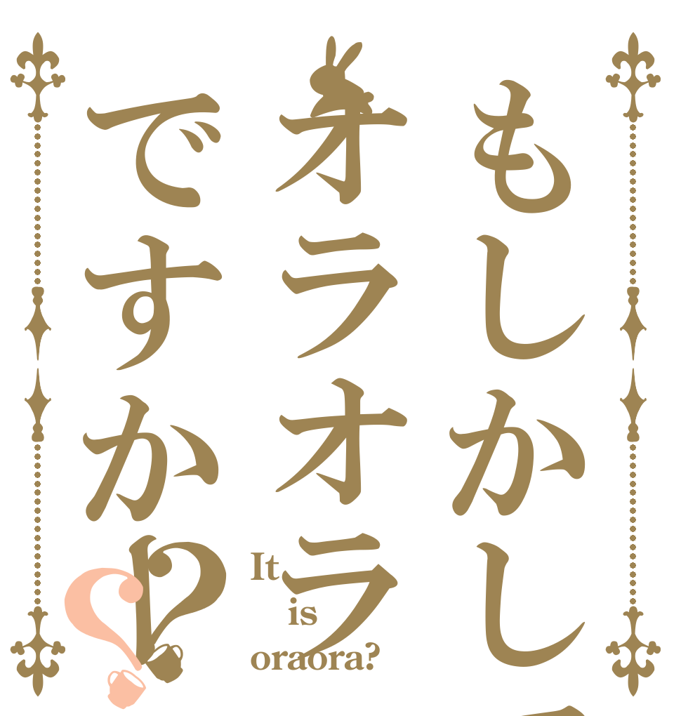 もしかしてオラオラですかーッ！？？ It is  oraora?