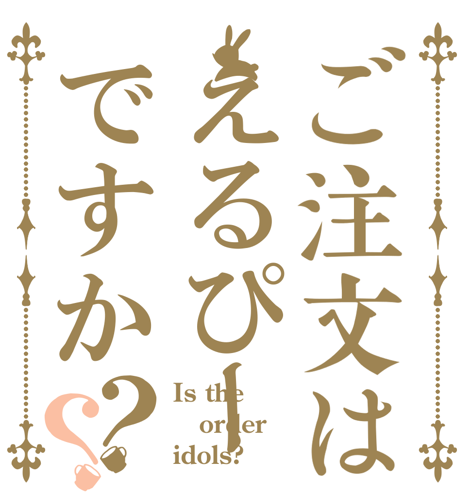 ご注文はえるぴーですか？？ Is the order idols?