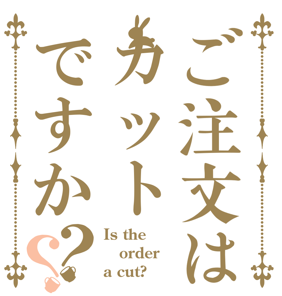 ご注文はカットですか？？ Is the order a cut?