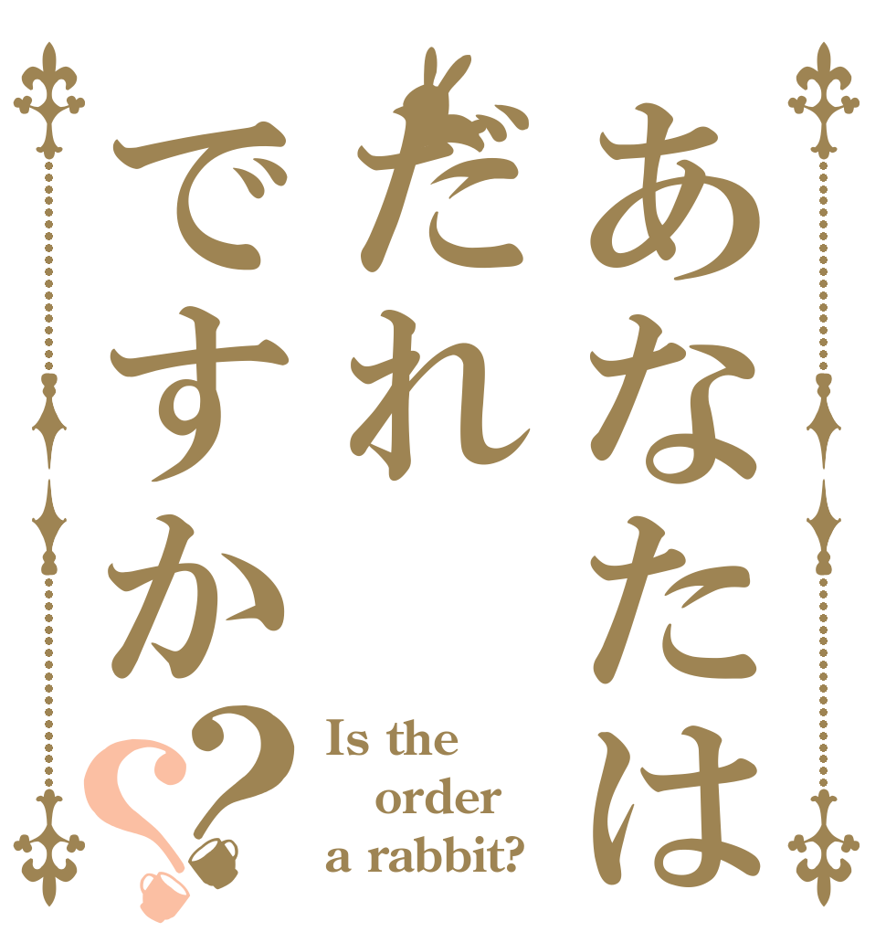 あなたはだれですか？？ Is the order a rabbit?
