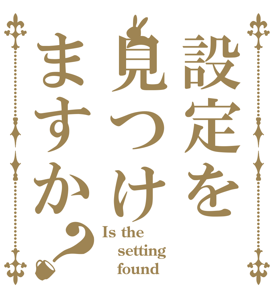 設定を見つけますか？ Is the setting    found？