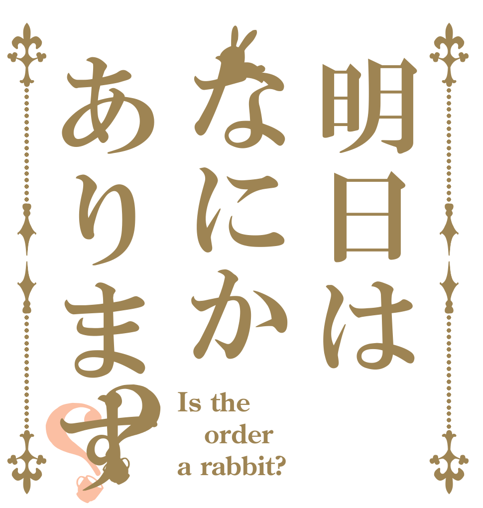 明日はなにかありますか？？ Is the order a rabbit?