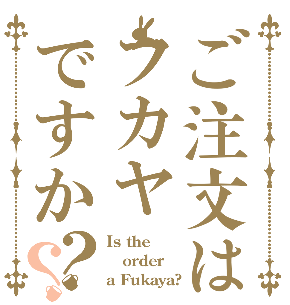 ご注文はフカヤですか？？ Is the order a Fukaya?