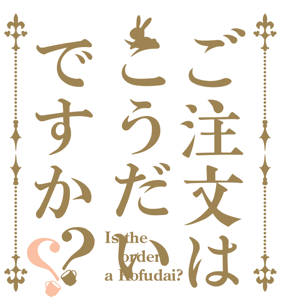 ご注文はこうだいですか？？ Is the order a Kofudai?