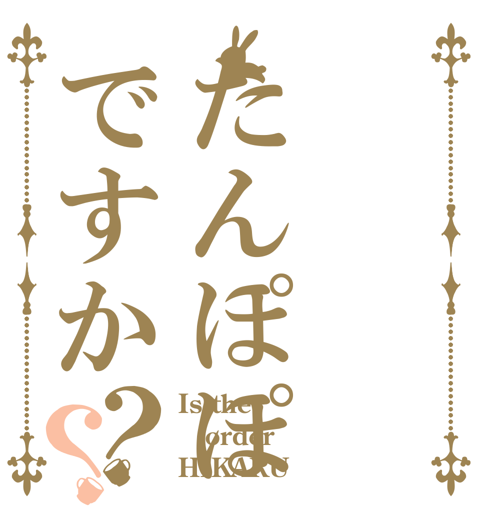 たんぽぽですか？？ Is the order HIKARU
