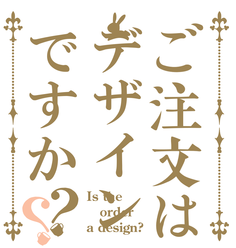 ご注文はデザインですか？？ Is the order a design?
