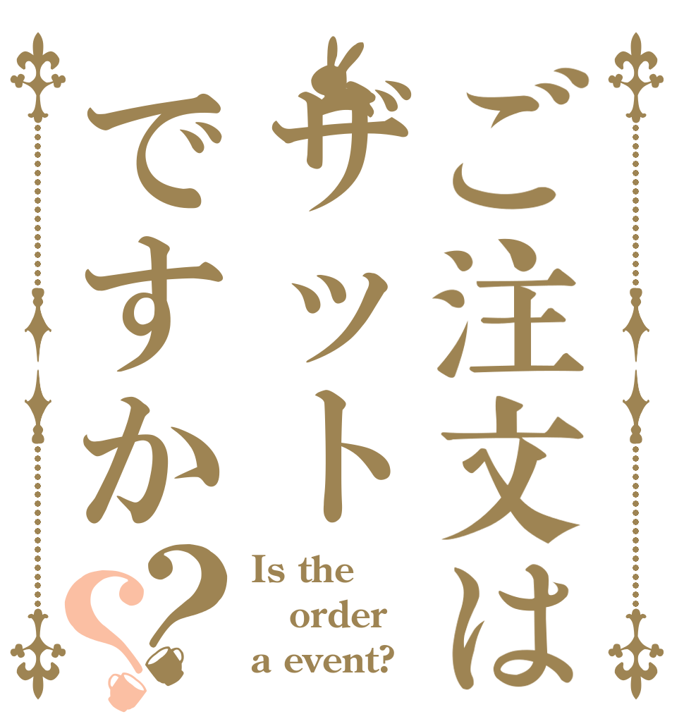 ご注文はザットですか？？ Is the order a event?