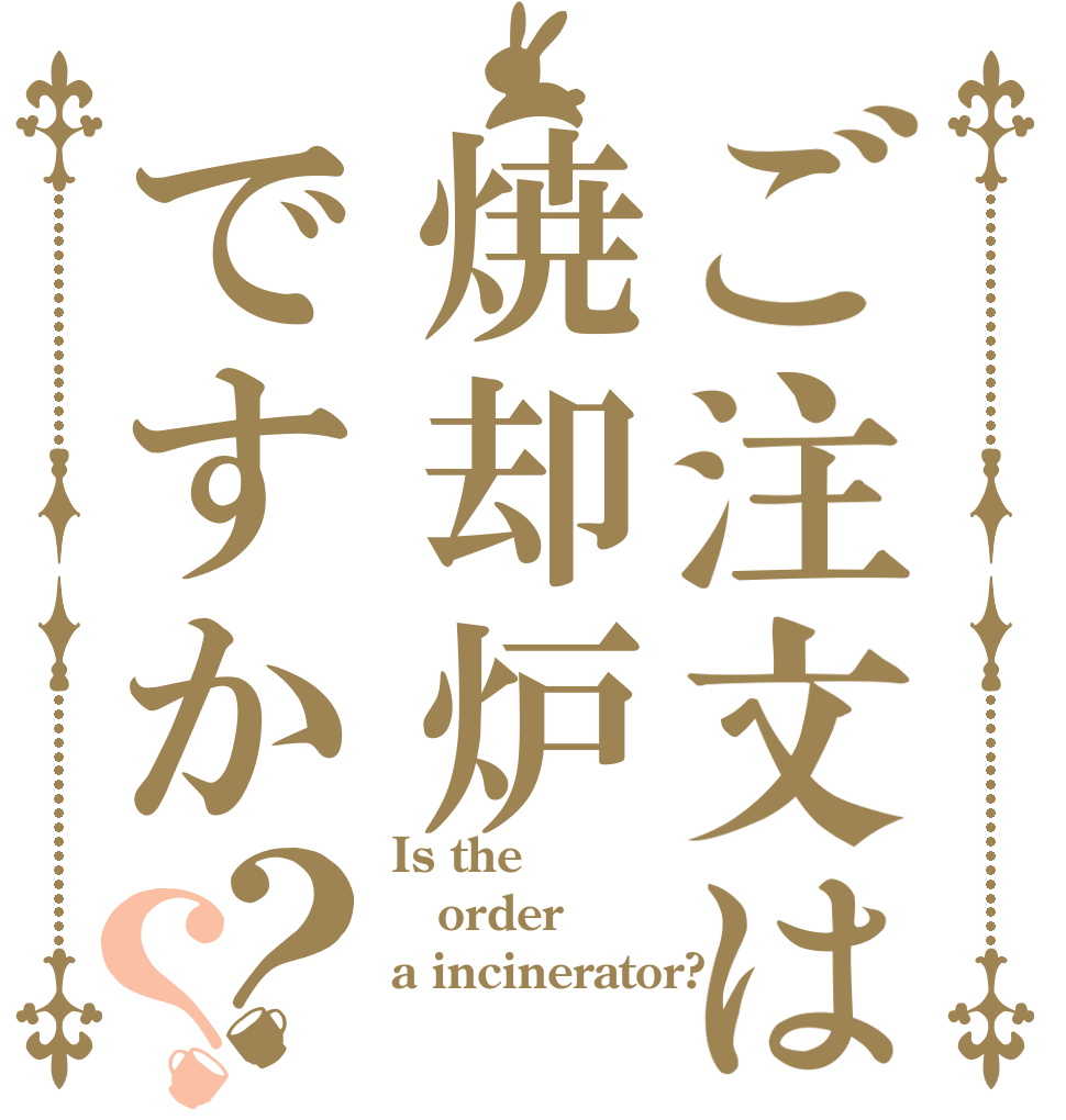ご注文は焼却炉ですか？？ Is the order a incinerator?