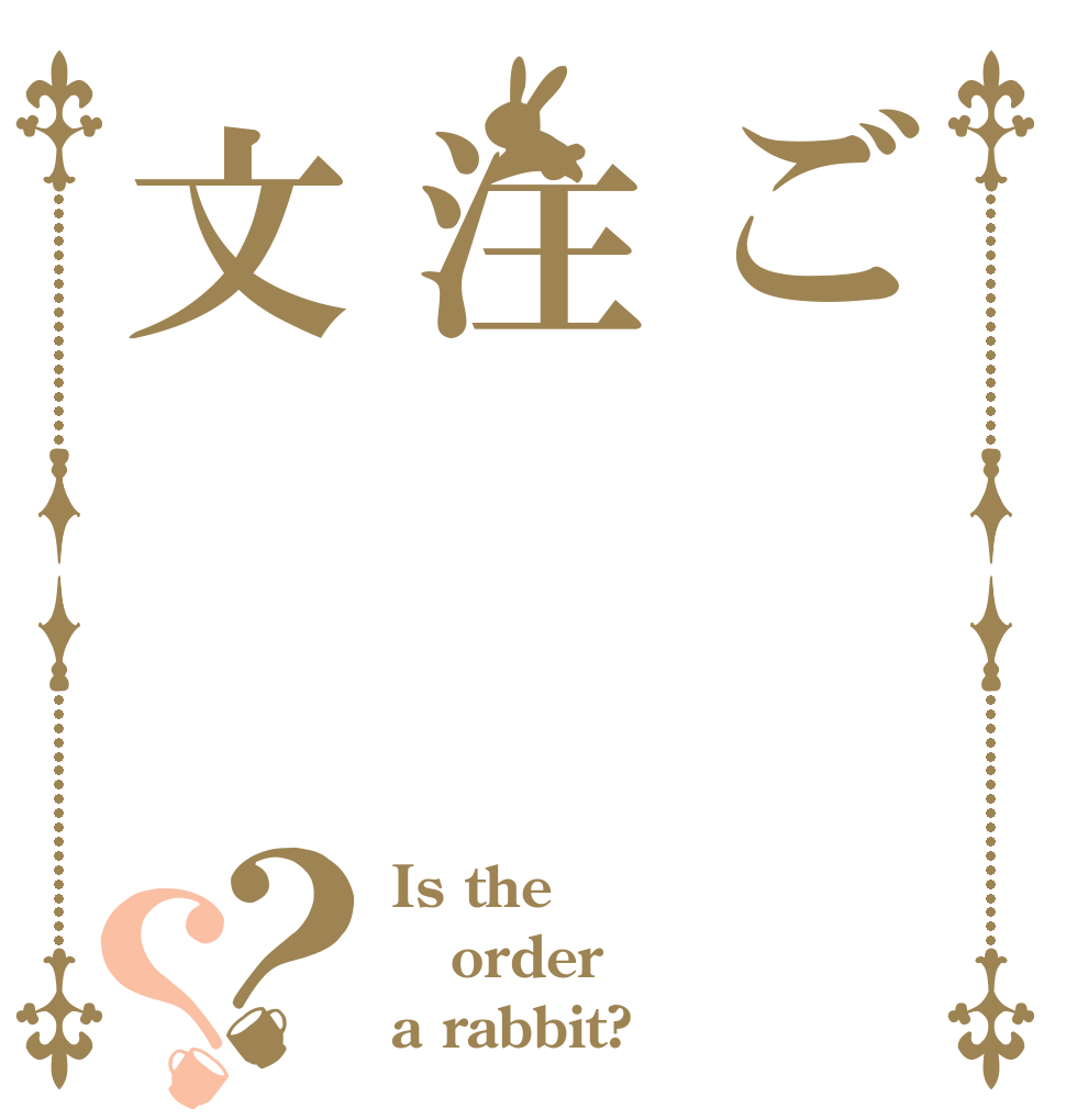 ご注文？？ Is the order a rabbit?