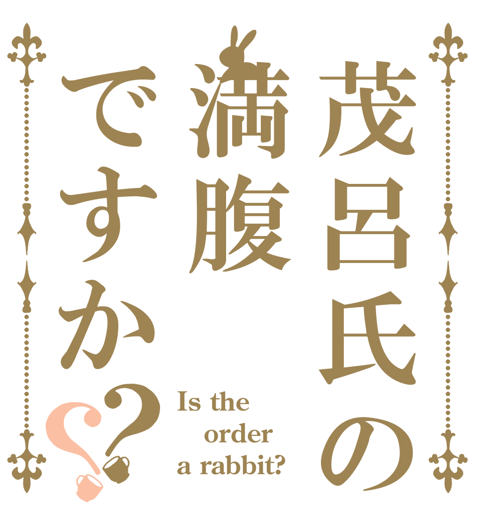 茂呂氏の腹は満腹ですか？？ Is the order a rabbit?