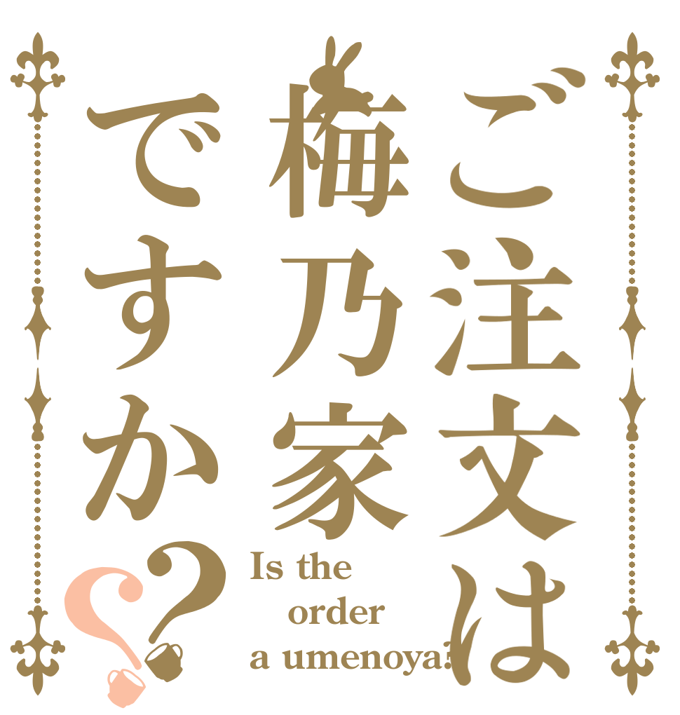 ご注文は梅乃家ですか？？ Is the order a umenoya?