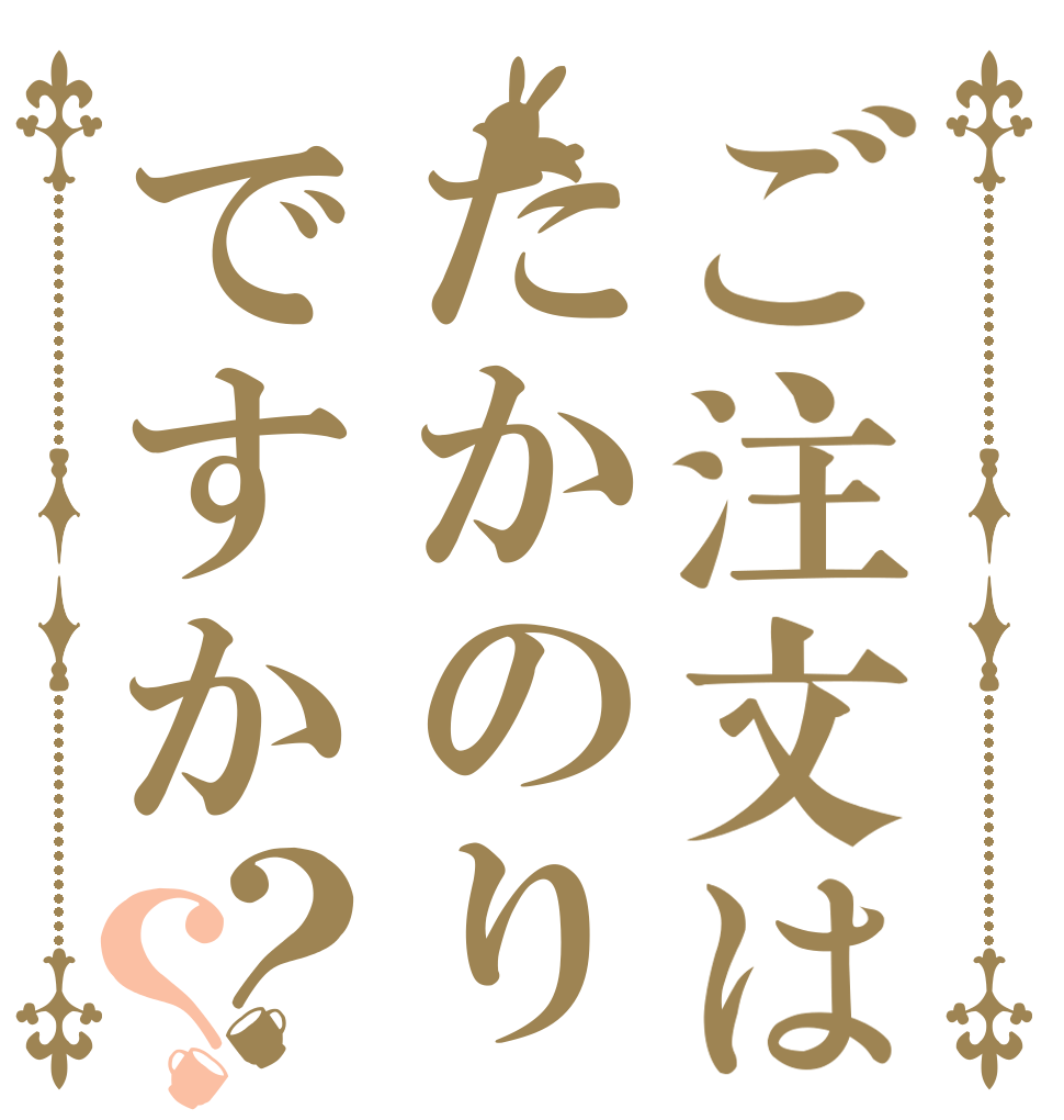ご注文はたかのりですか？？   