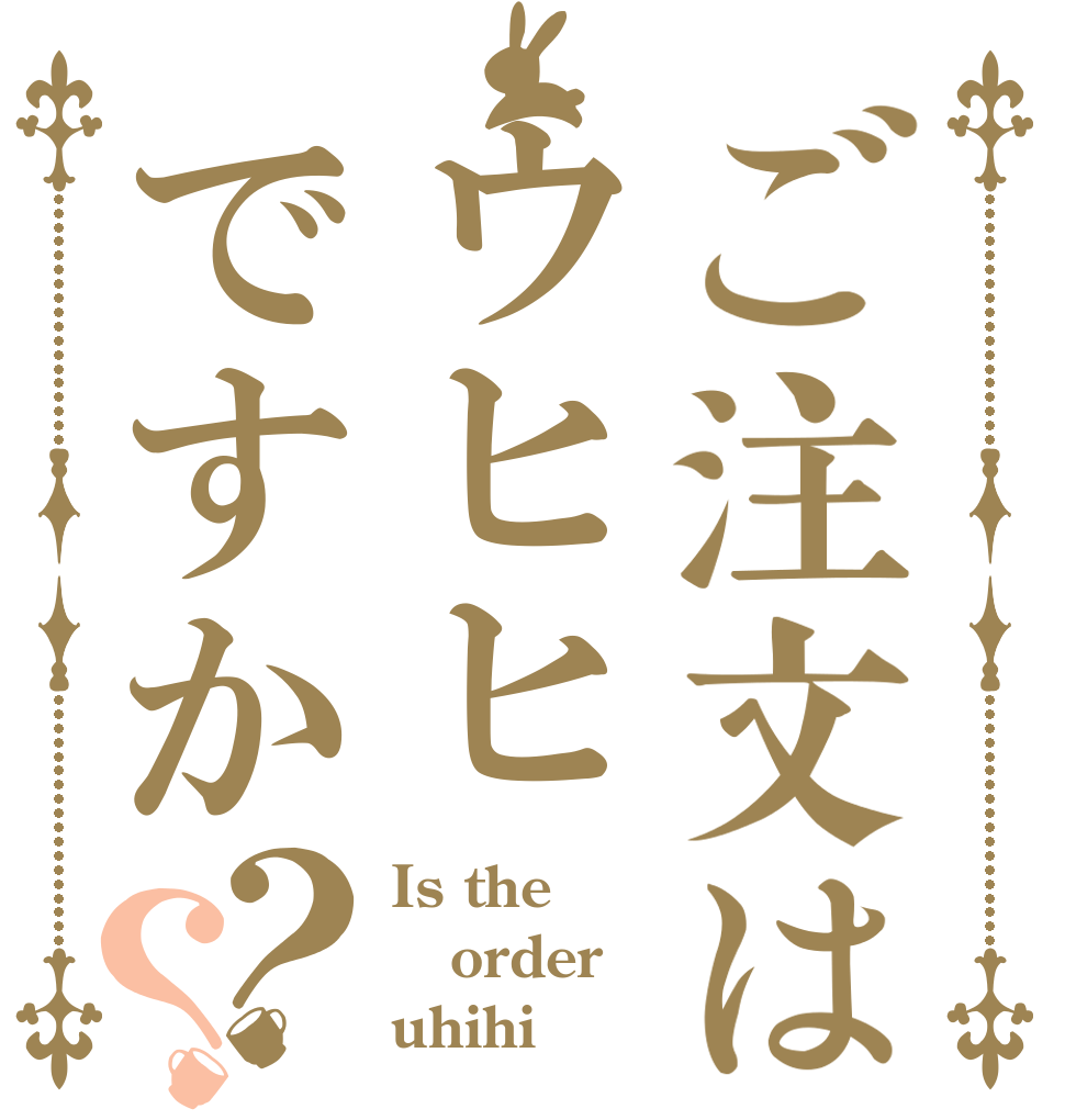 ご注文はウヒヒですか？？ Is the order uhihi？