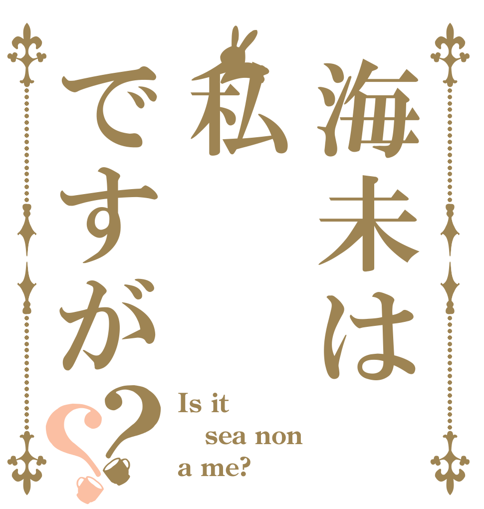 海未は私ですが？？ Is it  sea non a me?