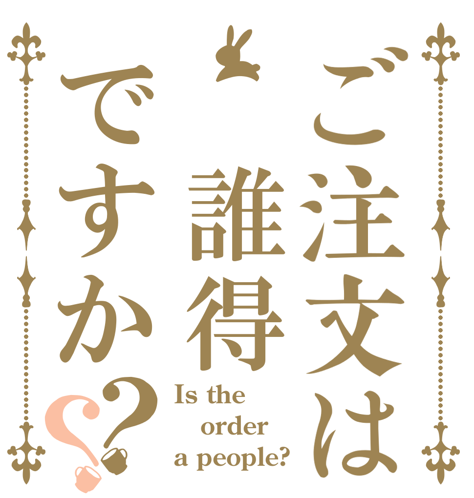 ご注文は 誰得ですか？？ Is the order a people?