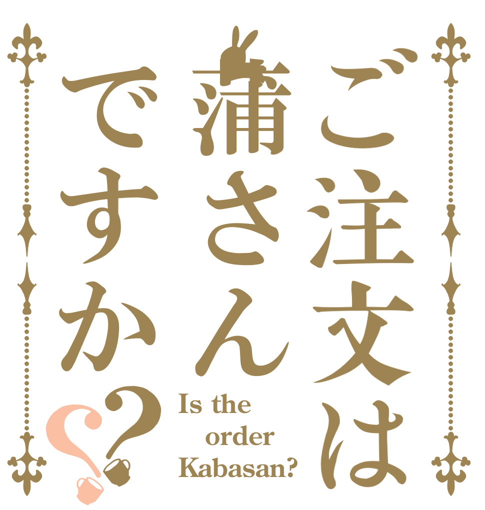 ご注文は蒲さんですか？？ Is the order Kabasan?