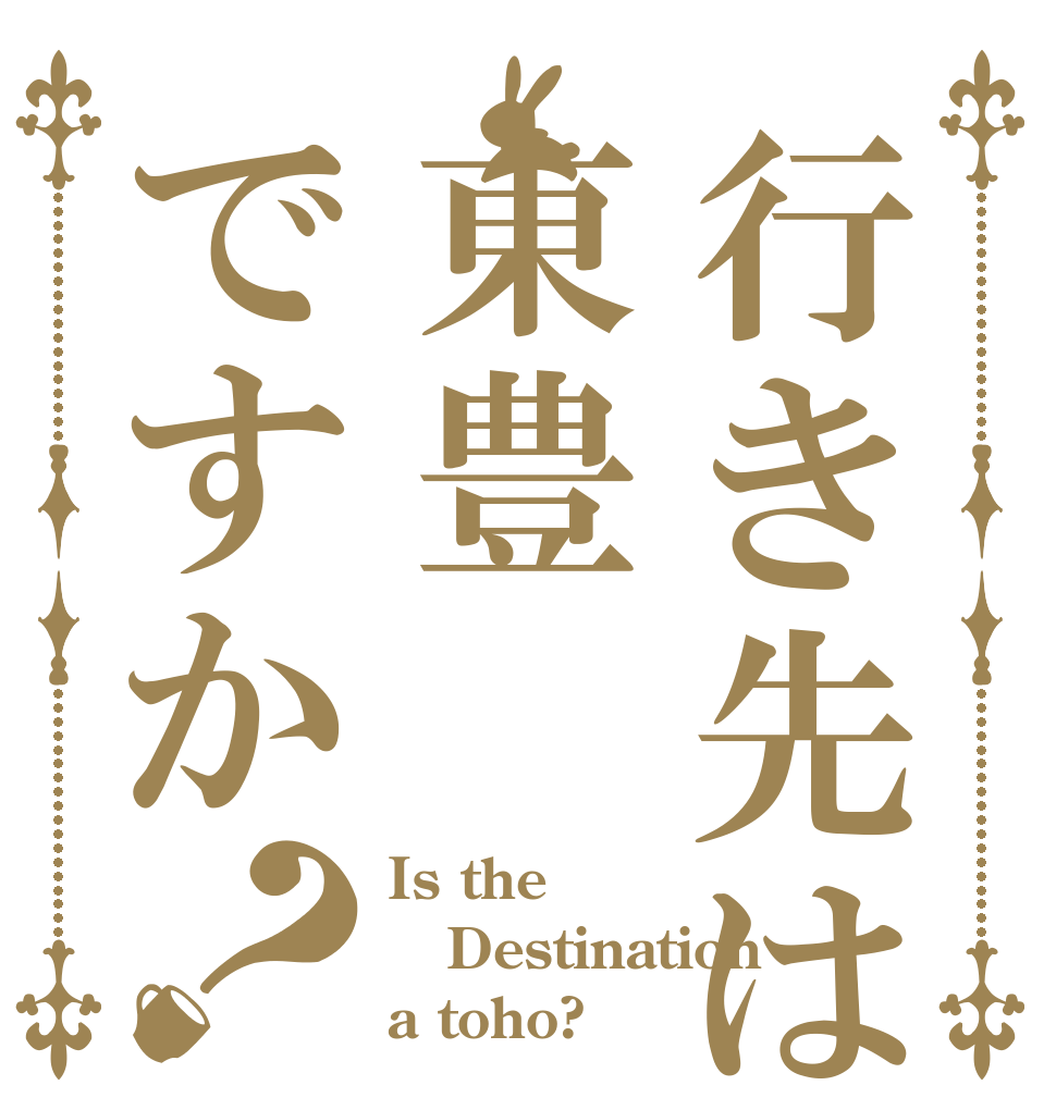 行き先は東豊ですか？ Is the Destination a toho?
