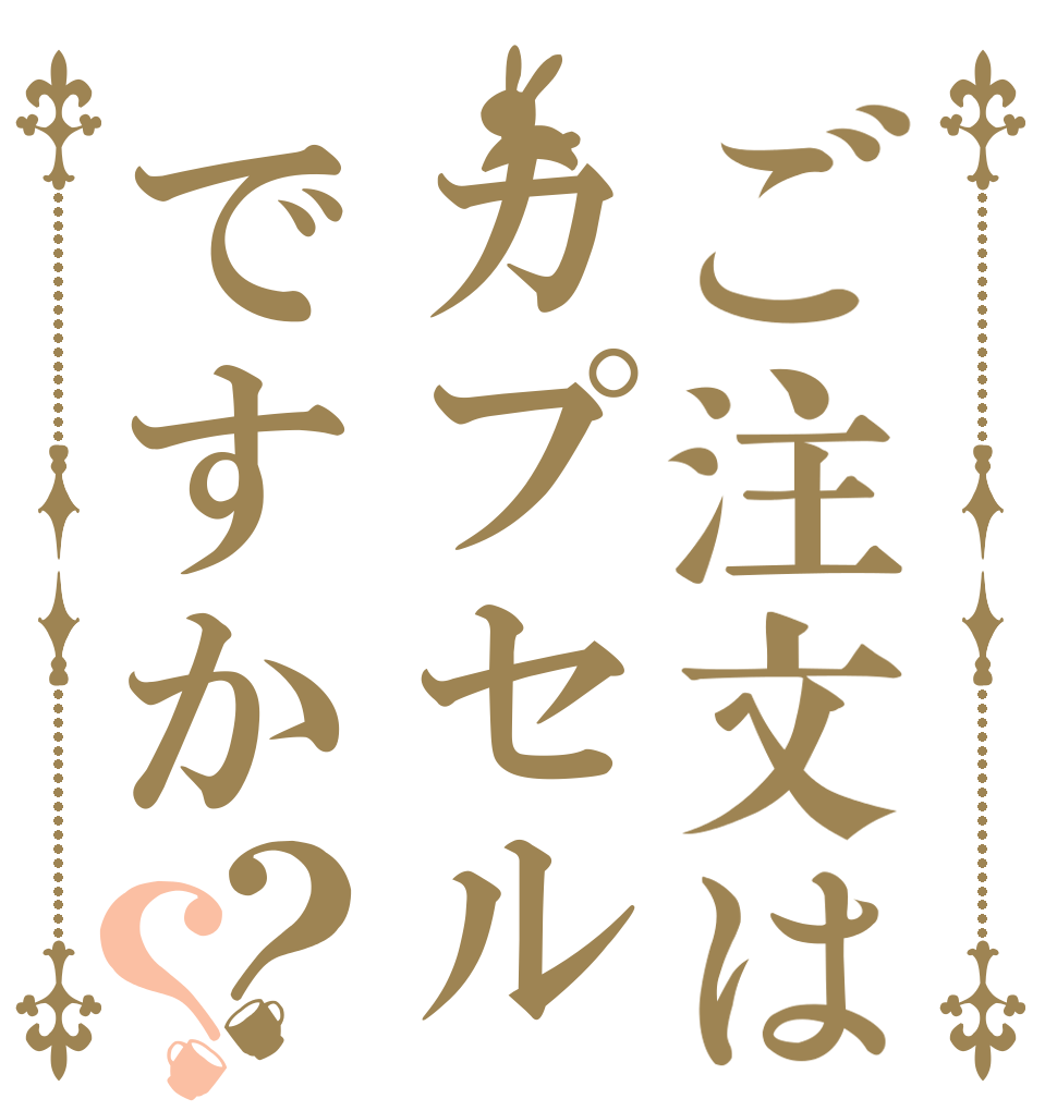 ご注文はカプセルですか？？   