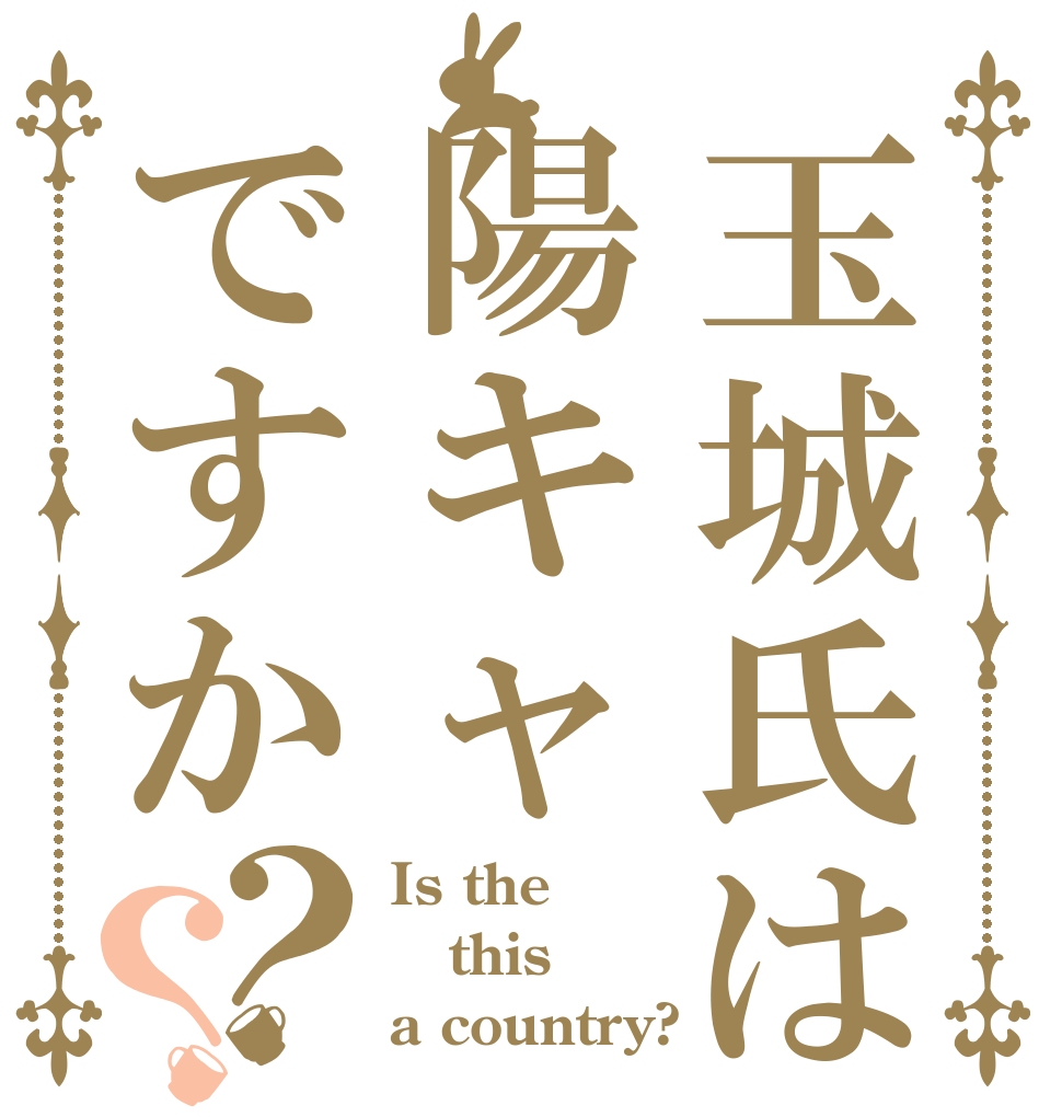 玉城氏は陽キャですか？？ Is the this a country?