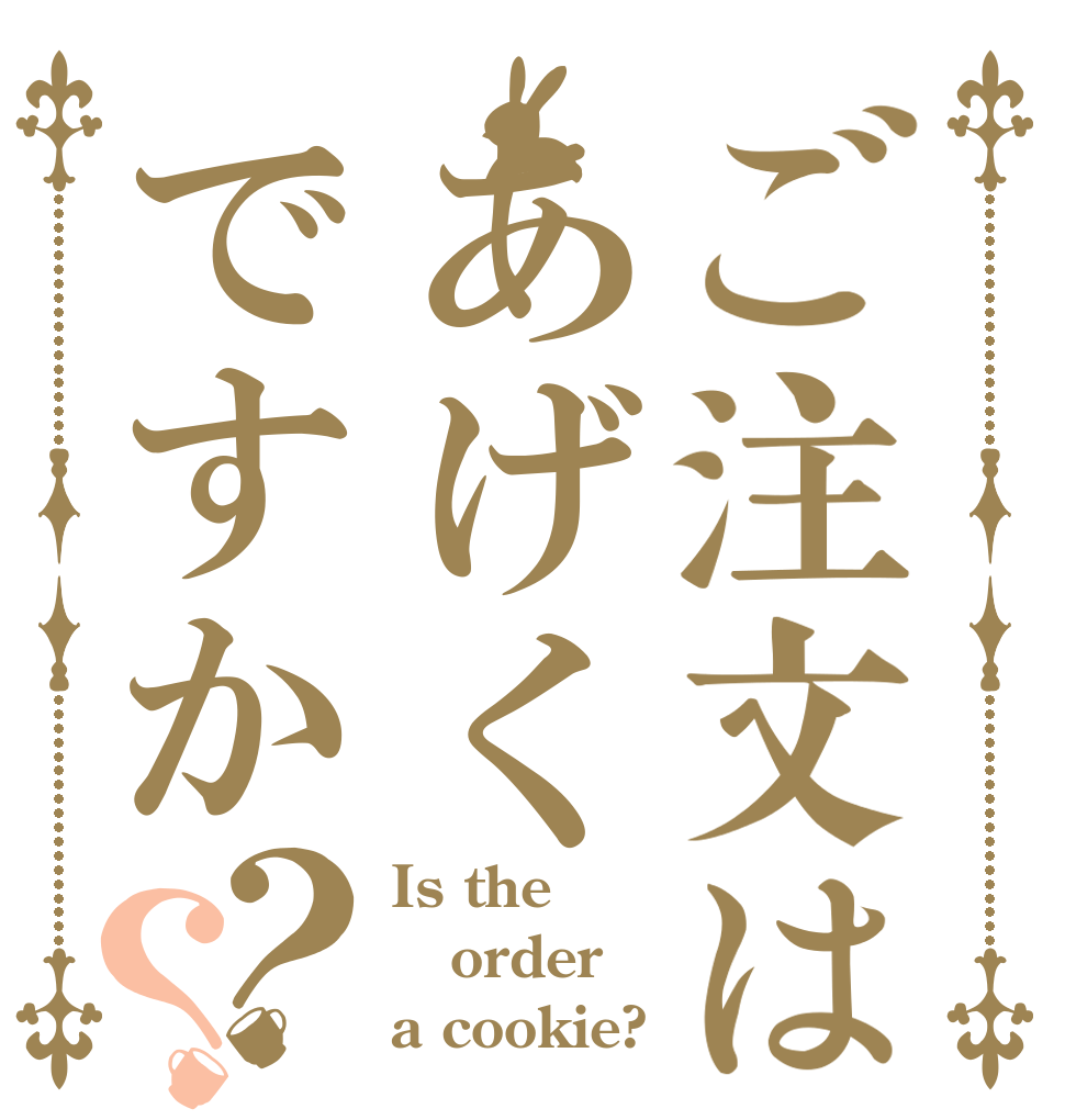 ご注文はあげくですか？？ Is the order a cookie?