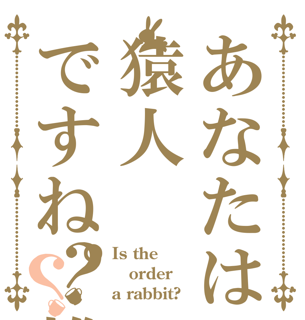 あなたは猿人ですね。雑魚乙？？ Is the order a rabbit?