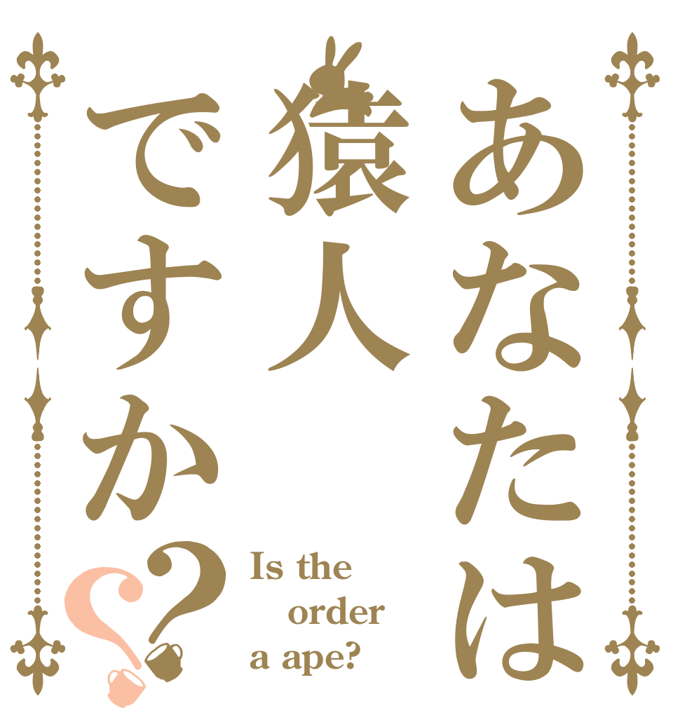 あなたは猿人ですか？？ Is the order a ape?