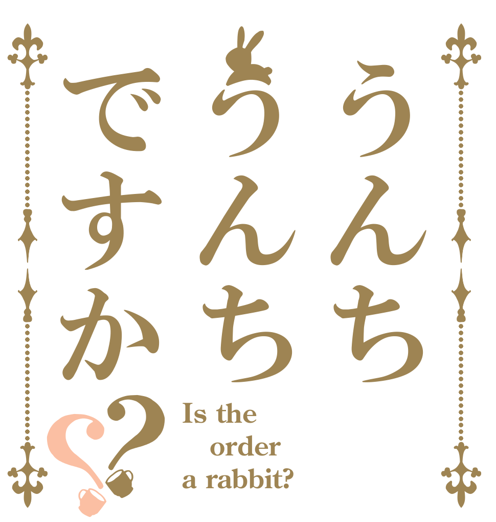 うんちうんちですか？？ Is the order a rabbit?