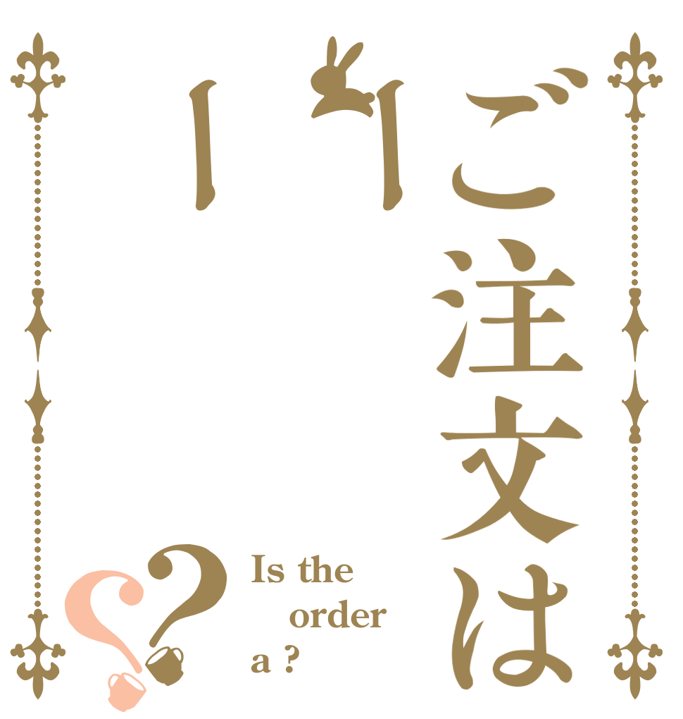 ご注文はーー？？ Is the order a ?