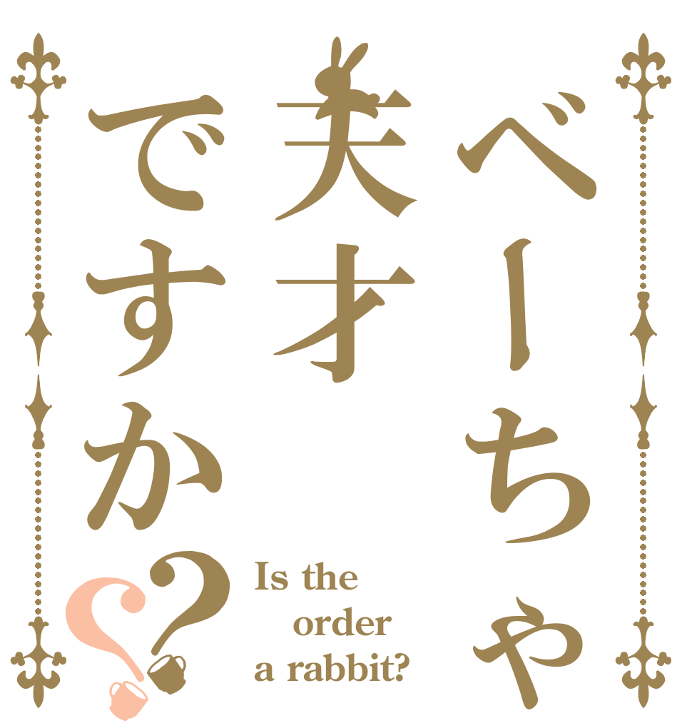 ベーちゃんは天才ですか？？ Is the order a rabbit?
