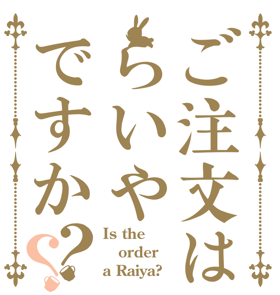 ご注文はらいやですか？？ Is the order a Raiya?