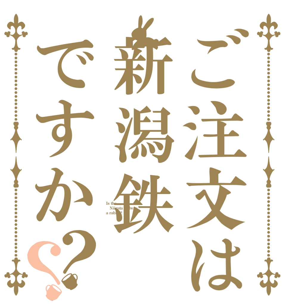 ご注文は新潟鉄ですか？？ Is the Niigata railway a rabbit?