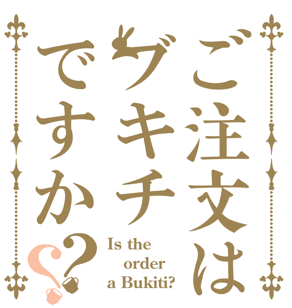 ご注文はブキチですか？？ Is the order a Bukiti?