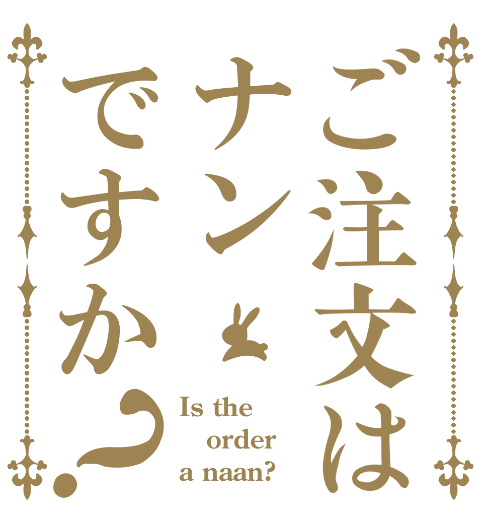 ご注文はナンですか？ Is the order a naan?