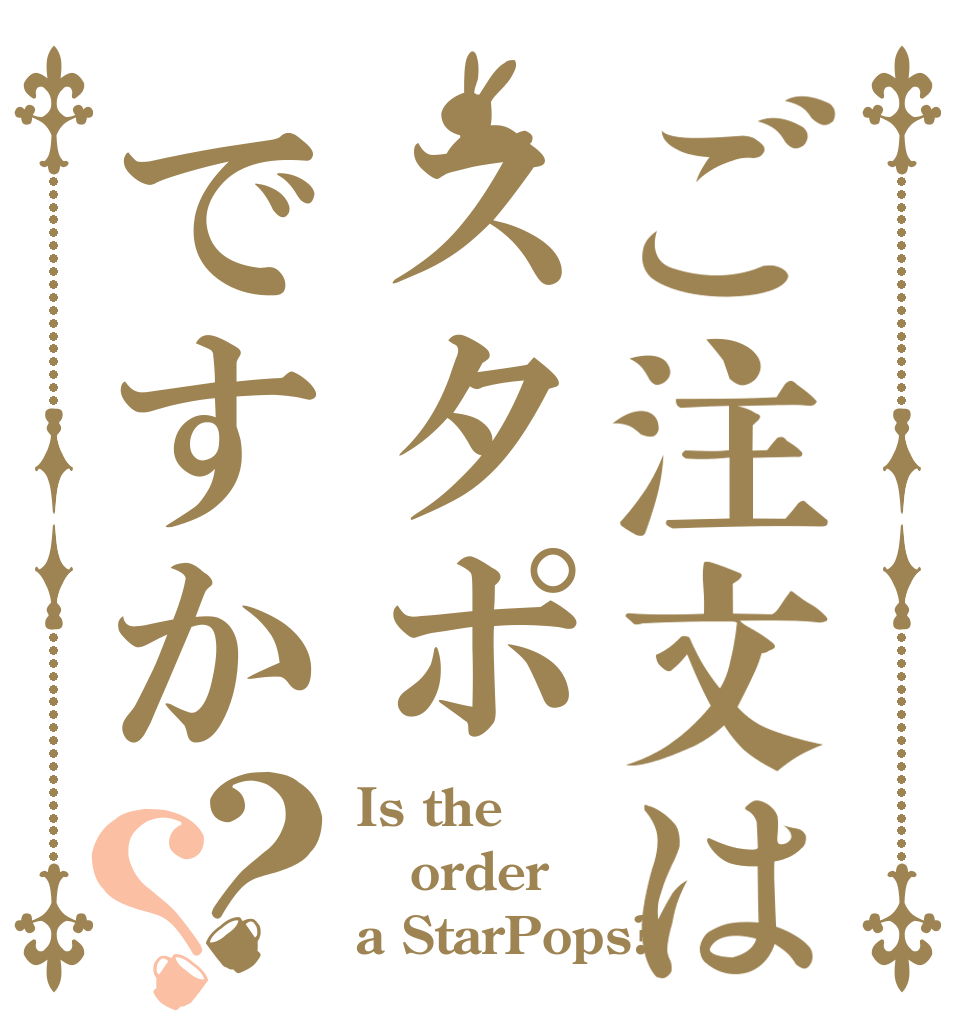 ご注文はスタポですか？？ Is the order a StarPops?