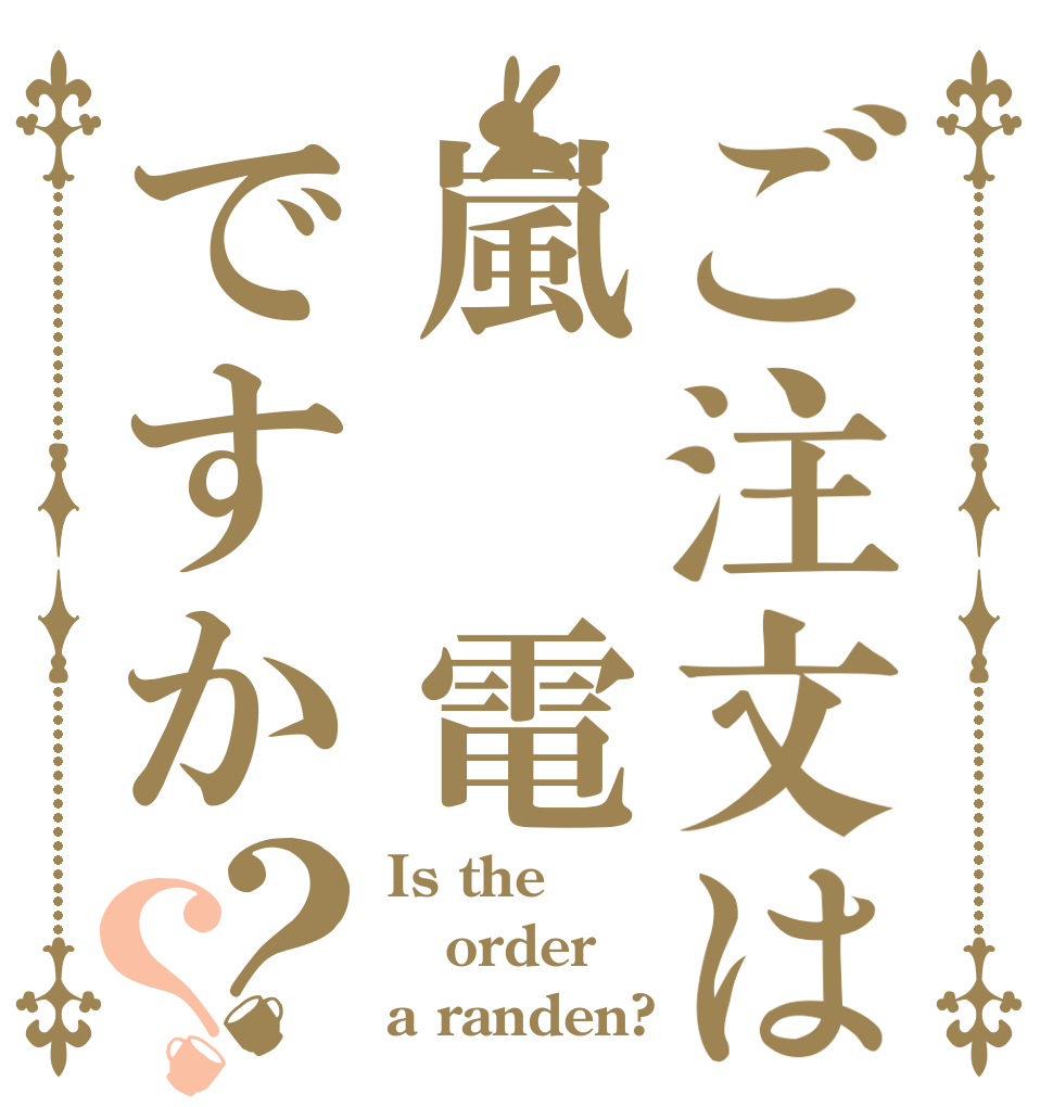 ご注文は嵐　電ですか？？ Is the order a randen?