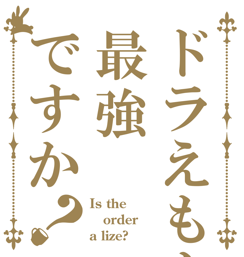 ドラえもんは最強ですか？ Is the order a lize?
