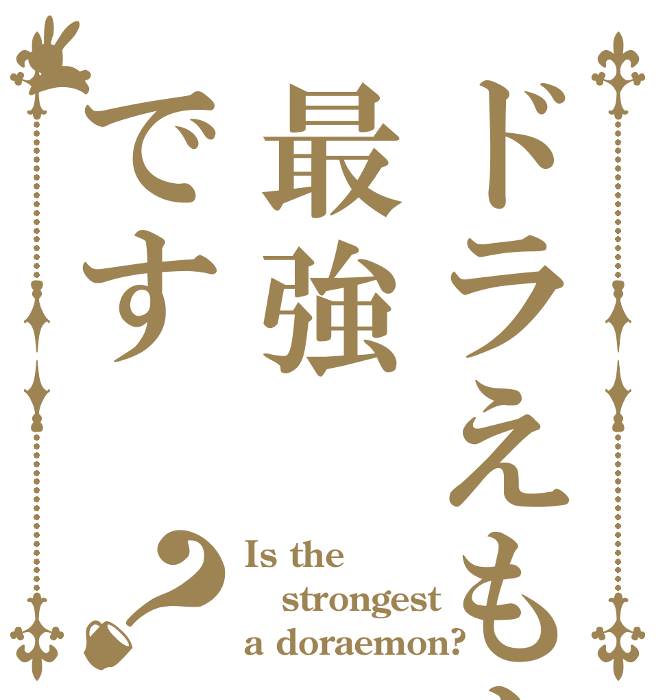 ドラえもんは最強です？ Is the strongest a doraemon?