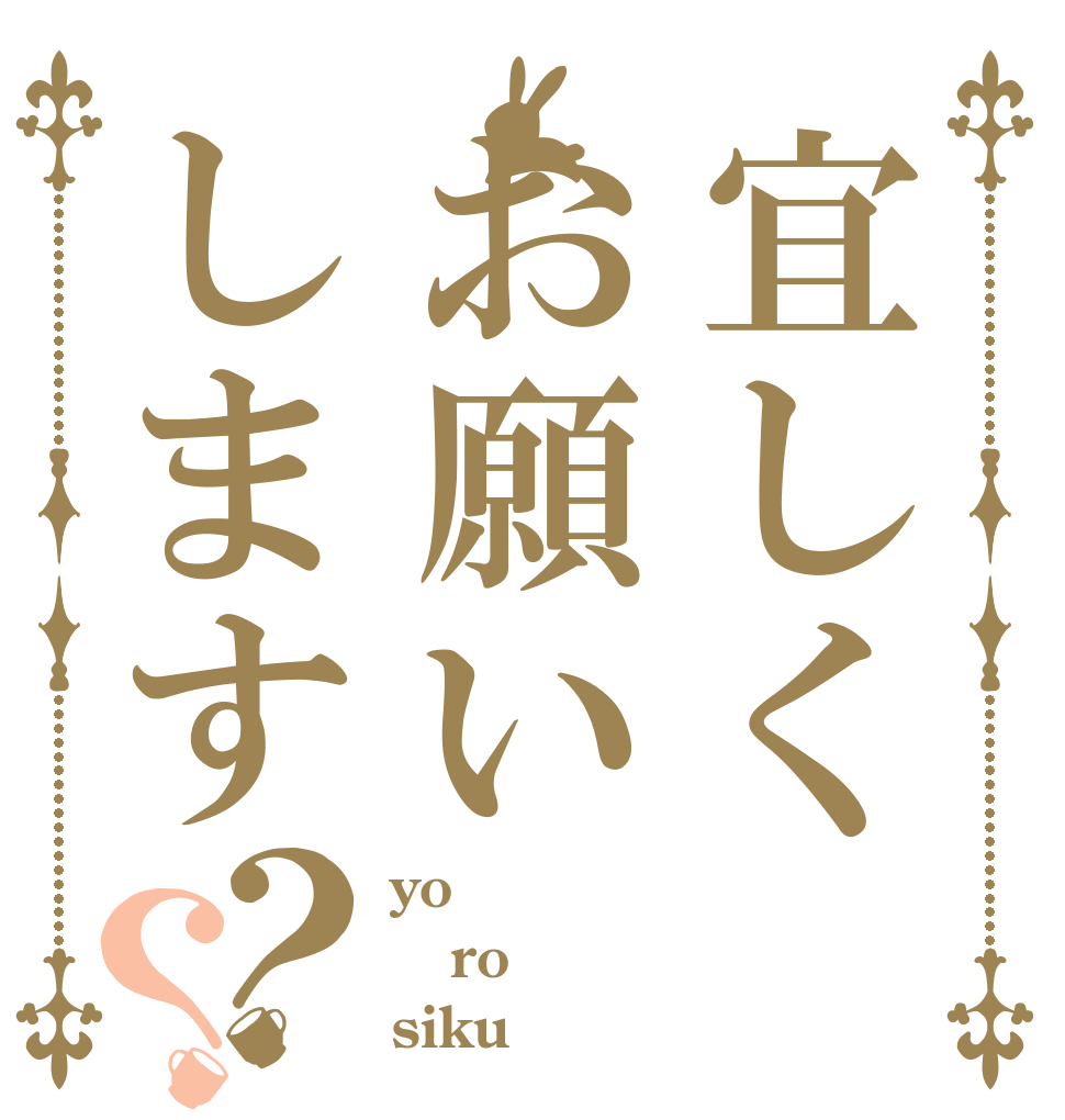 宜しくお願いします？？ yo ro siku