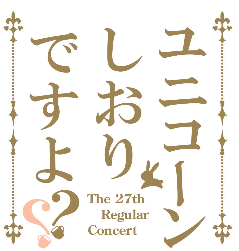 ユニコーンしおりですよ？？ The 27th Regular Concert