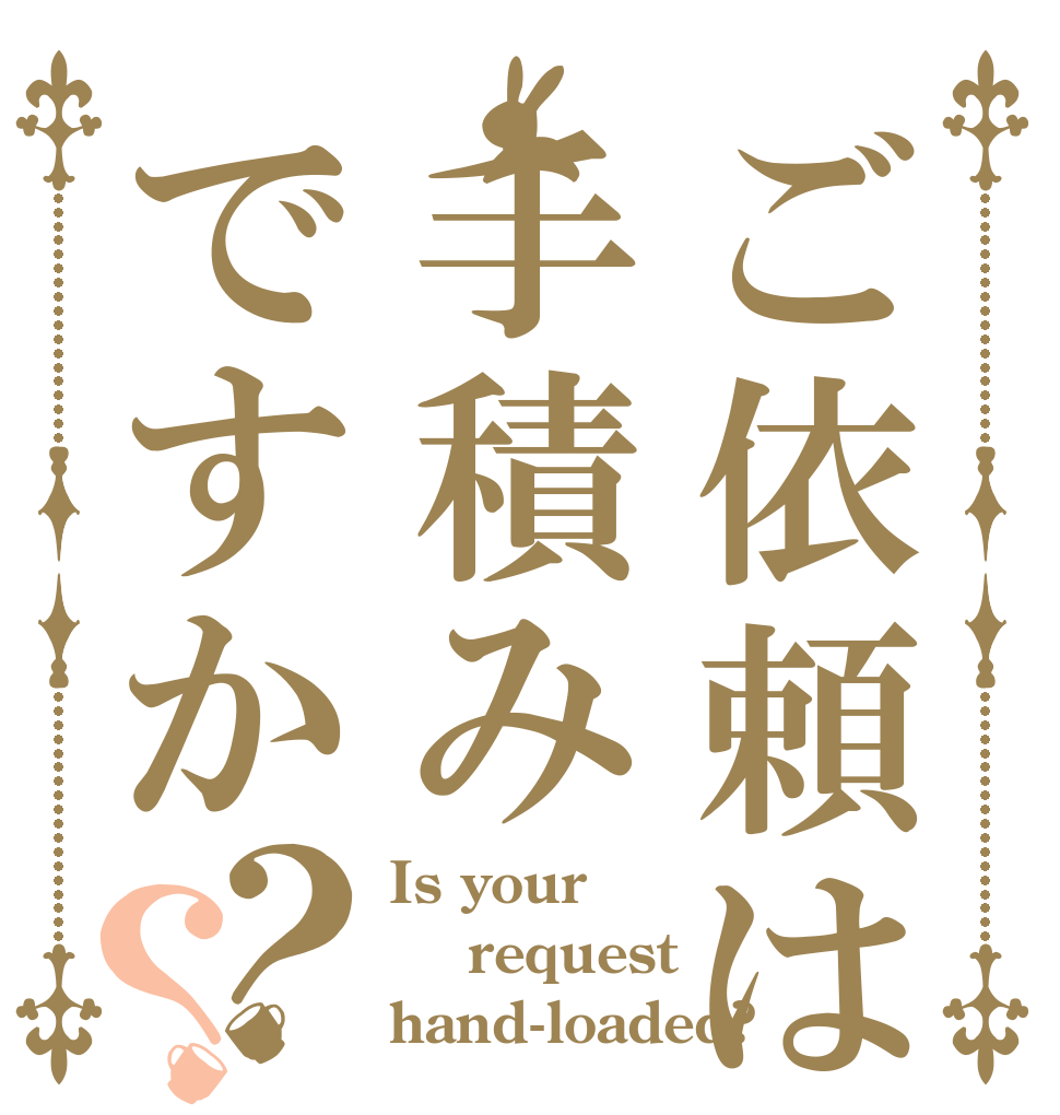 ご依頼は手積みですか？？ Is your   request  hand-loaded?