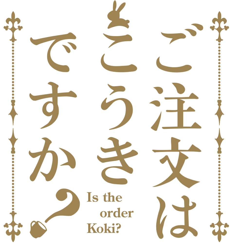 ご注文はこうきですか？ Is the order Koki?