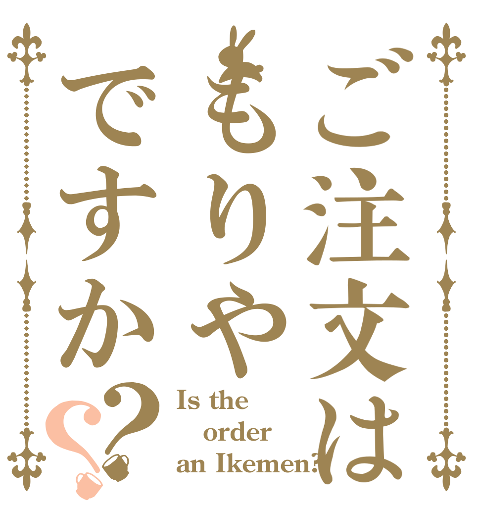 ご注文はもりやですか？？ Is the order an Ikemen?