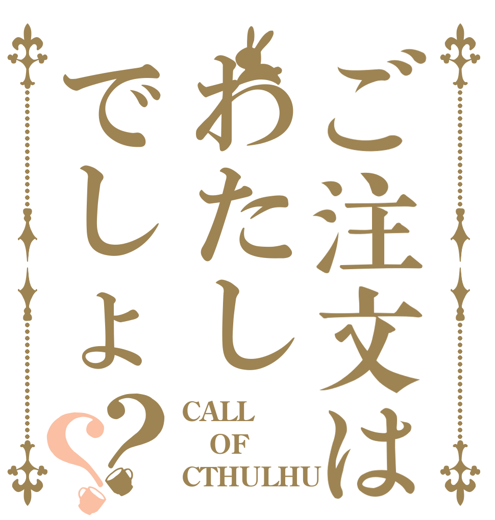 ご注文はわたしでしょ？？ CALL OF CTHULHU