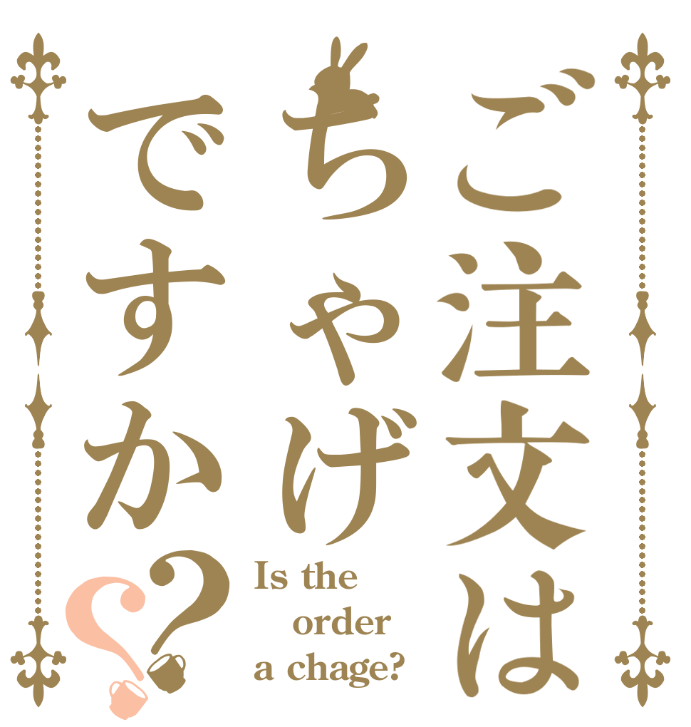 ご注文はちゃげですか？？ Is the order a chage?