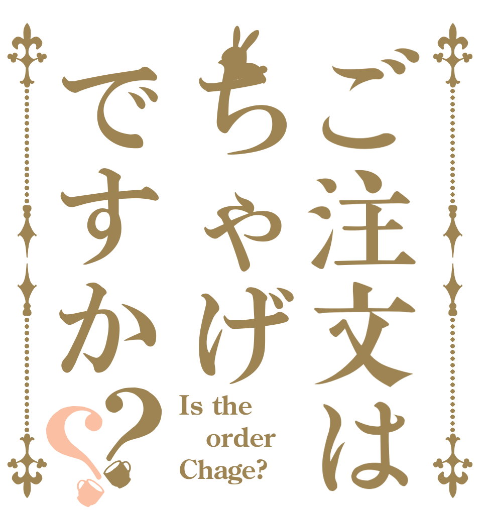 ご注文はちゃげですか？？ Is the order Chage?