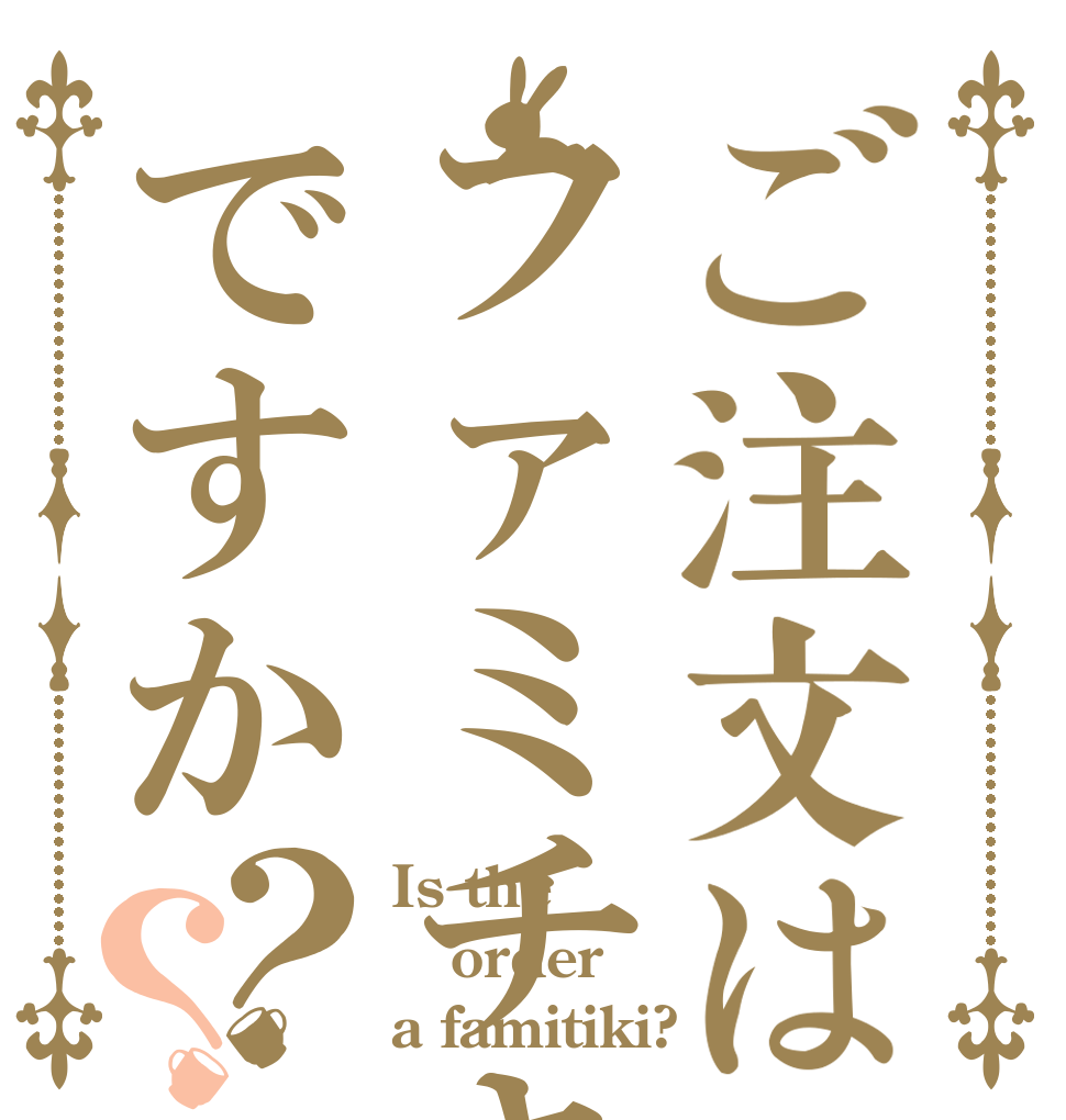 ご注文はファミチキですか？？ Is the order a famitiki?