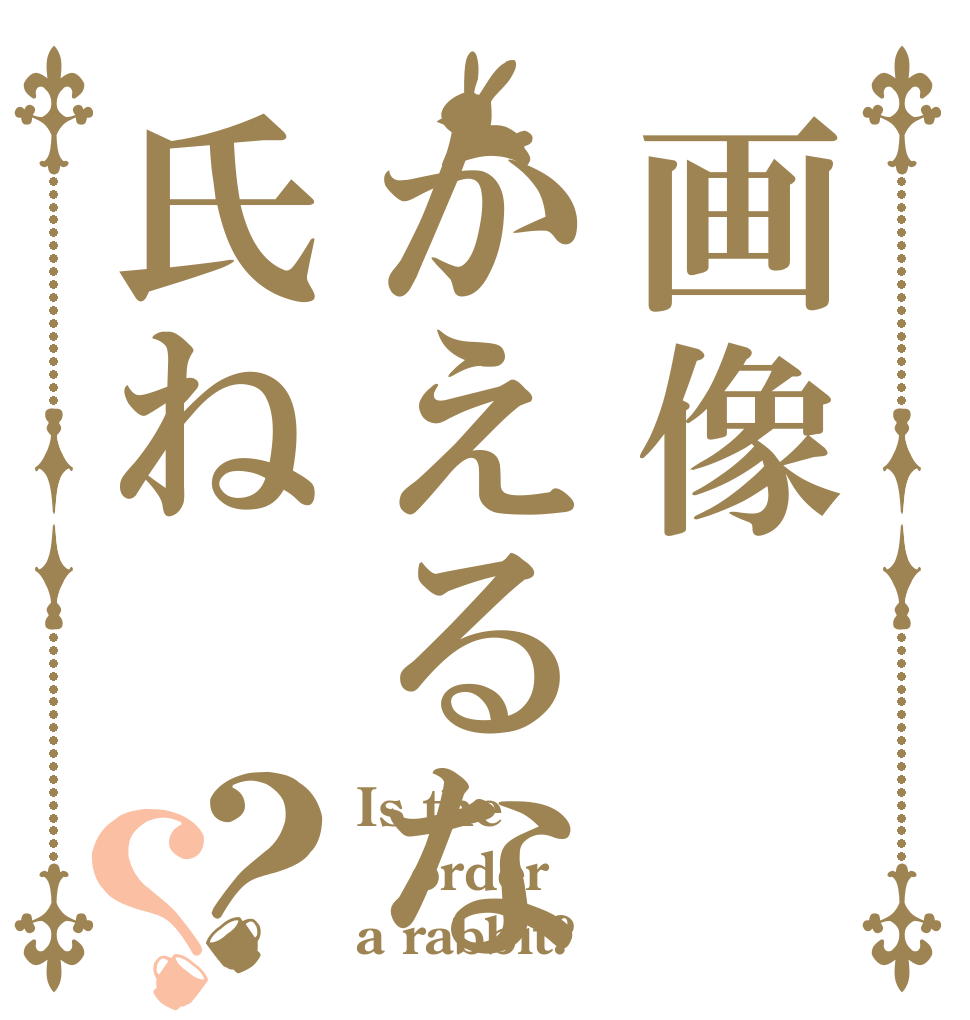 画像かえるな氏ね？？ Is the order a rabbit?